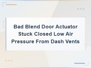 Bad Blend Door Actuator Stuck Closed: Low Air Pressure From Dash Vents