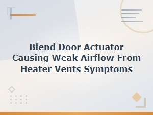 Blend Door Actuator Causing Weak Airflow From Heater Vents: Symptoms and Fixes
