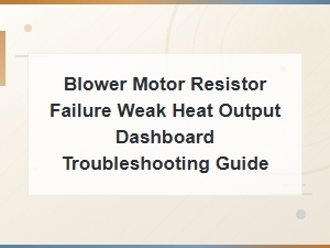 Blower Motor Resistor Failure Troubleshooting Guide for Weak Heat and Dashboard Issues