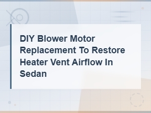 Diy Blower Motor Replacement to Restore Heater Airflow in Your Sedan