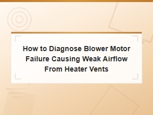 How to Diagnose a Blower Motor Failure Causing Weak Airflow From Heater Vents
