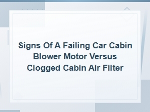 Failing Blower Motor vs Clogged Cabin Air Filter: How to Tell the Difference