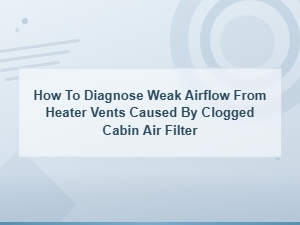 How to Diagnose Weak Heater Airflow From a Clogged Cabin Air Filter