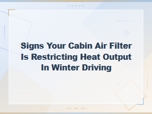 Signs Your Cabin Air Filter Is Restricting Heat