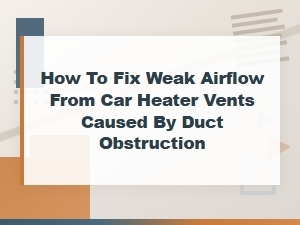 Fix Weak Car Heater Airflow From Duct Obstruction