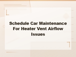 Schedule Car Maintenance for Heater Core Blockage and Vent Airflow Problems